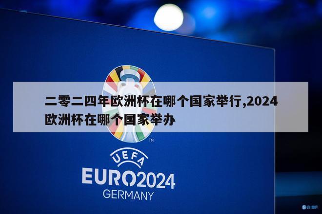 二零二四年欧洲杯在哪个国家举行,2024欧洲杯在哪个国家举办